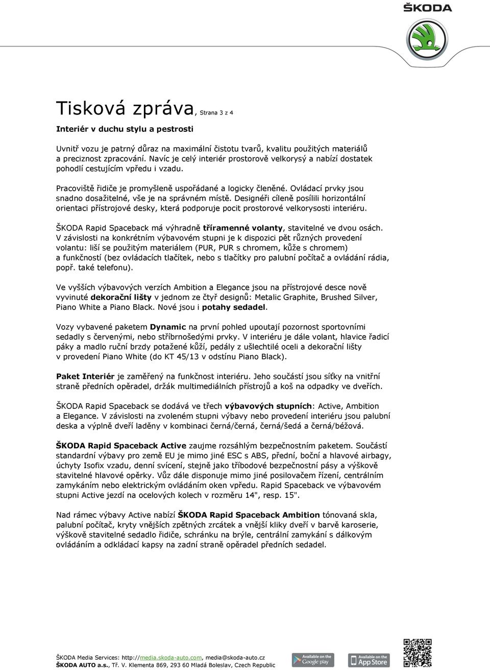 Ovládací prvky jsou snadno dosažitelné, vše je na správném místě. Designéři cíleně posílili horizontální orientaci přístrojové desky, která podporuje pocit prostorové velkorysosti interiéru.