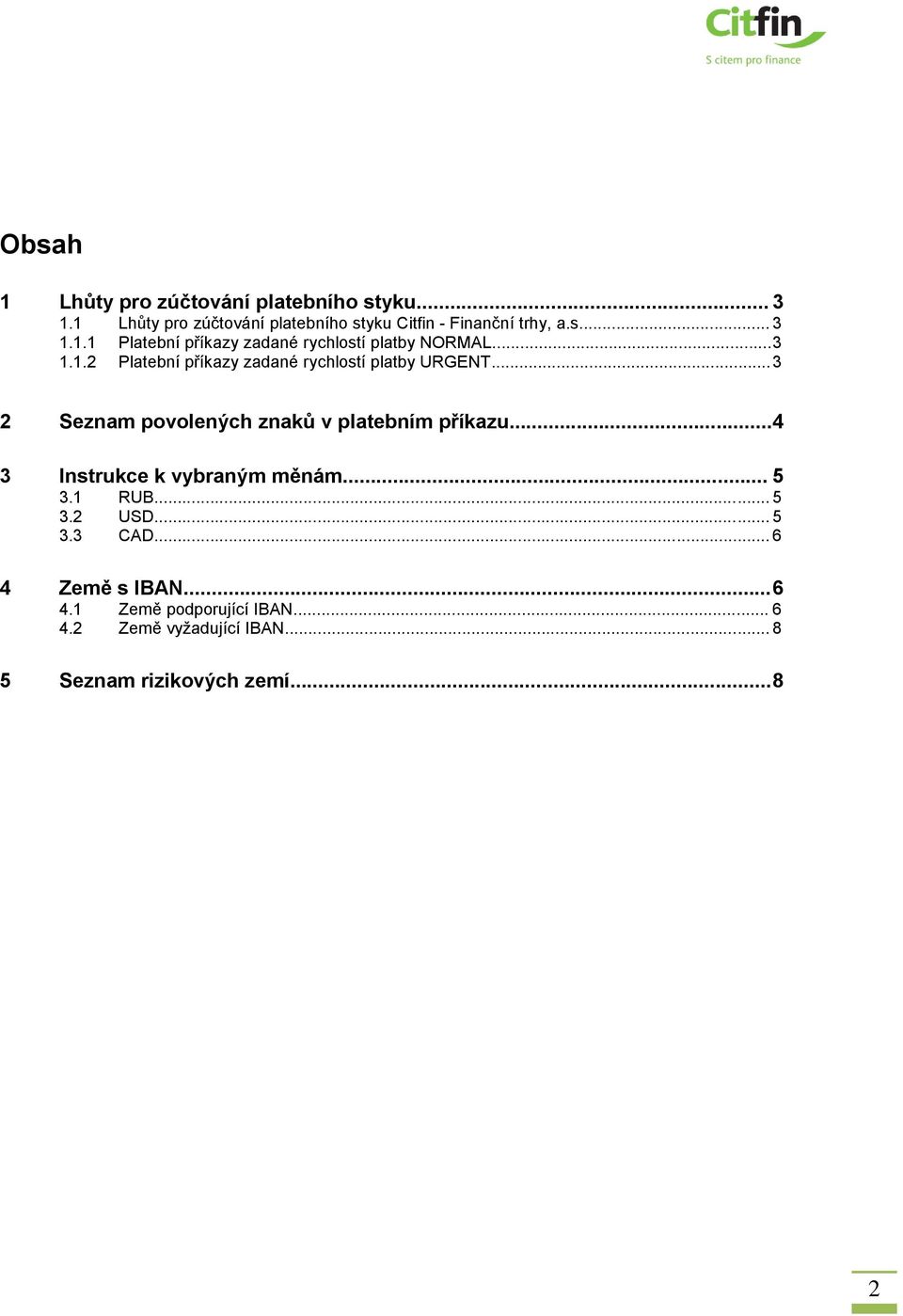 .. 4 3 Instrukce k vybraným měnám... 5 3.1 RUB... 5 3.2 USD... 5 3.3 CAD... 6 4 Země s IBAN... 6 4.1 Země podporující IBAN.