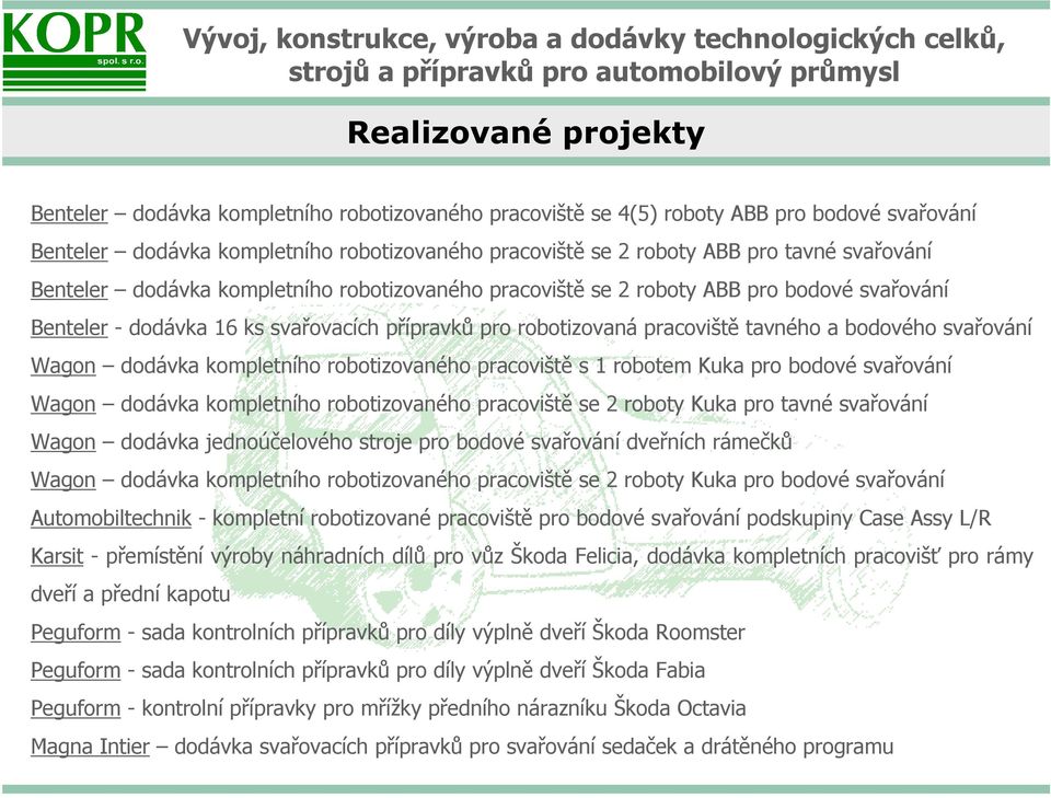 svařování Wagon dodávka kompletního robotizovaného pracoviště s 1 robotem Kuka pro bodové svařování Wagon dodávka kompletního robotizovaného pracoviště se 2 roboty Kuka pro tavné svařování Wagon