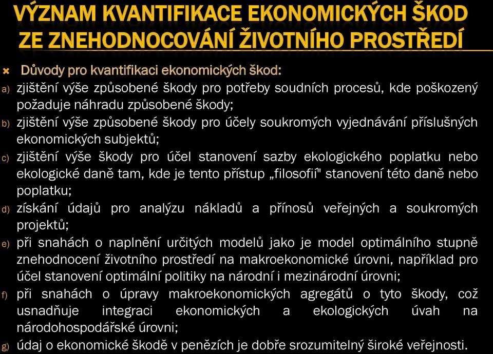 poplatku nebo ekologické daně tam, kde je tento přístup filosofií" stanovení této daně nebo poplatku; d) získání údajů pro analýzu nákladů a přínosů veřejných a soukromých projektů; e) při snahách o