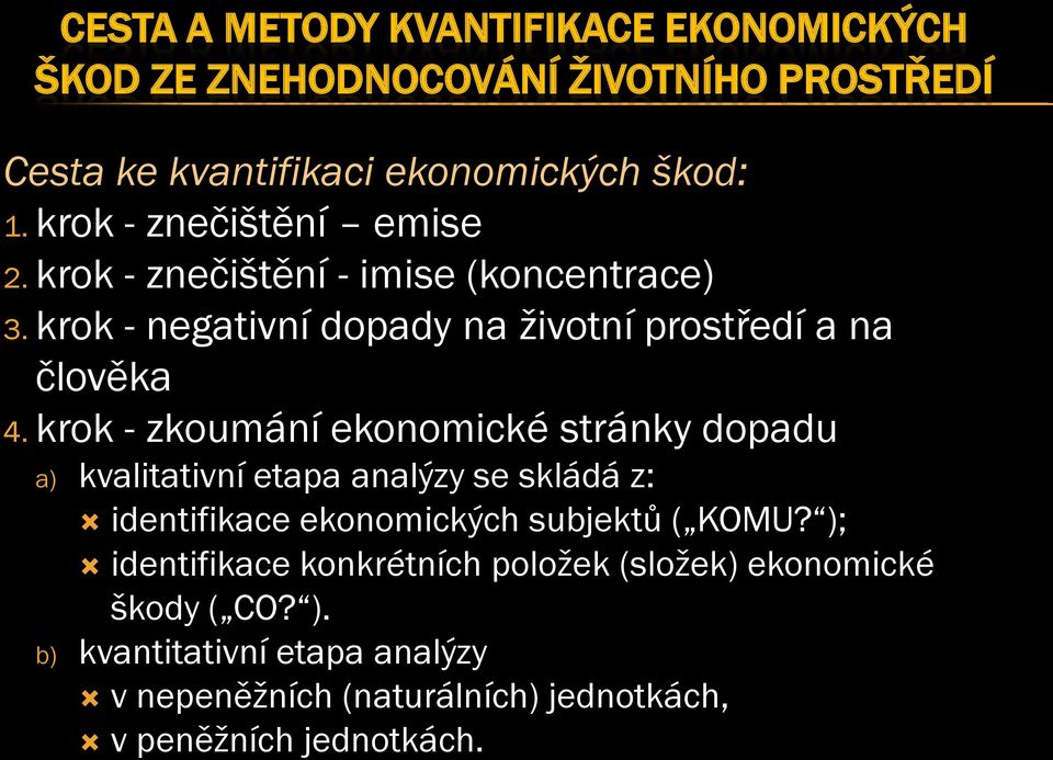 krok - zkoumání ekonomické stránky dopadu a) kvalitativní etapa analýzy se skládá z: identifikace ekonomických subjektů ( KOMU?