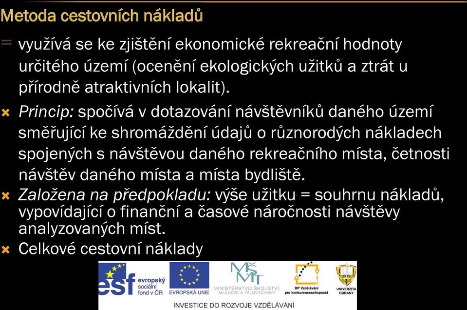 Princip: spočívá v dotazování návštěvníků daného území směřující ke shromáždění údajů o různorodých nákladech spojených s návštěvou