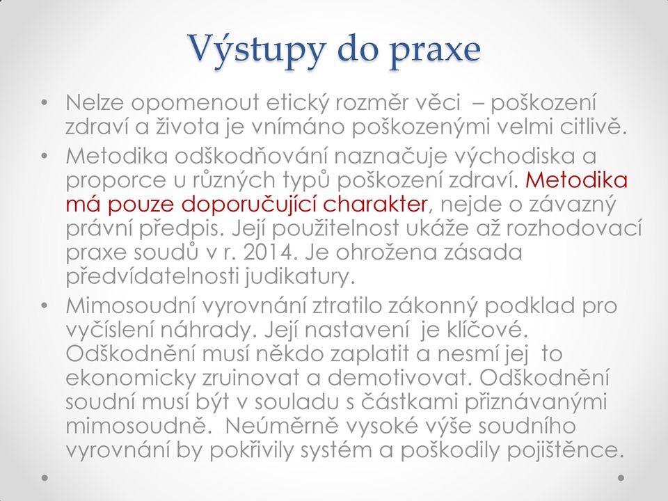 Její použitelnost ukáže až rozhodovací praxe soudů v r. 2014. Je ohrožena zásada předvídatelnosti judikatury. Mimosoudní vyrovnání ztratilo zákonný podklad pro vyčíslení náhrady.