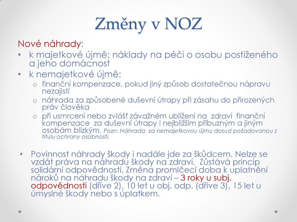 blízkým. Pozn: Náhrada za nemajetkovou újmu dosud požadovanou z titulu ochrany osobnosti. Povinnost náhrady škody i nadále jde za škůdcem. Nelze se vzdát práva na náhradu škody na zdraví.