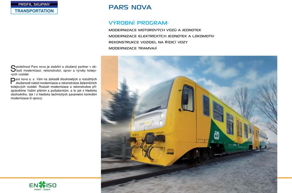vozidel. Pars nova a. s. Vám na základě dlouholetých a rozsáhlých zkušeností nabízí modernizace a rekonstrukce železničních kolejových vozidel.