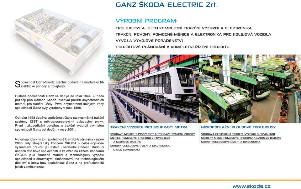 KOMPLETNÍ ŘÍZENÍ PROJEKTU Společnost Ganz-Skoda Electric dodává na maďarský trh elektrické pohony a trolejbusy. Historie společnosti Ganz se datuje do roku 1844.