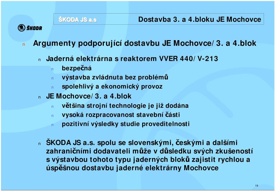 blok Jaderná elektrárna s reaktorem VVER 440/V-213 bezpečná výstavba zvládnuta bez problémů spolehlivý a ekonomický provoz JE Mochovce/3. a 4.