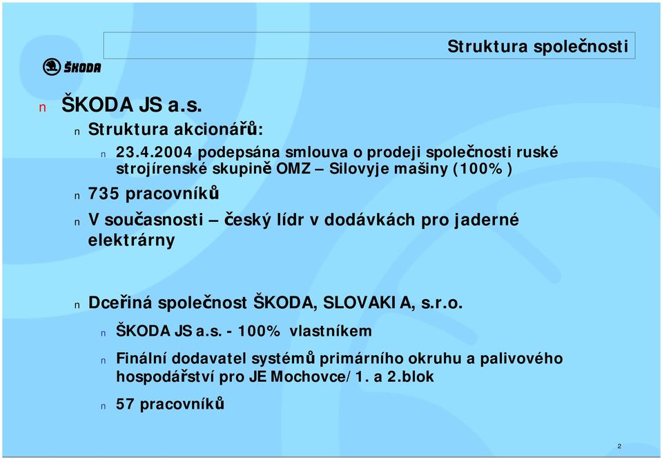 pracovníků V současnosti český lídr v dodávkách pro jaderné elektrárny Dceřiná společnost ŠKODA,