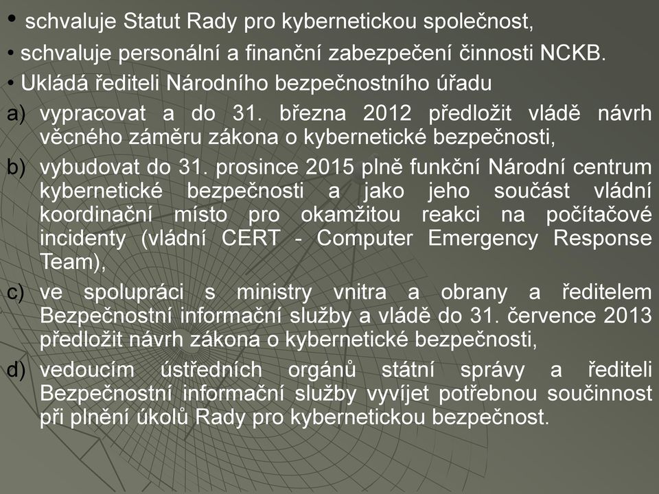 prosince 2015 plně funkční Národní centrum kybernetické bezpečnosti a jako jeho součást vládní koordinační místo pro okamžitou reakci na počítačové incidenty (vládní CERT - Computer Emergency