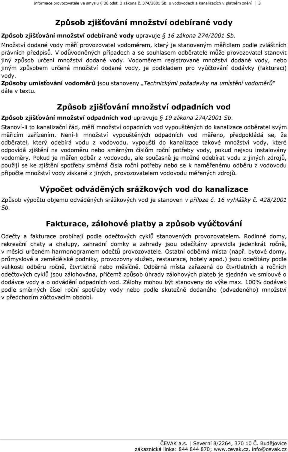 Množství dodané vody měří provozovatel vodoměrem, který je stanoveným měřidlem podle zvláštních právních předpisů.