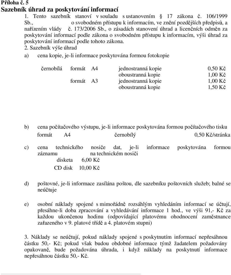 , o zásadách stanovení úhrad a licenčních odměn za poskytování informací podle zákona o svobodném přístupu k informacím, výši úhrad za poskytování informací podle tohoto zákona. 2.