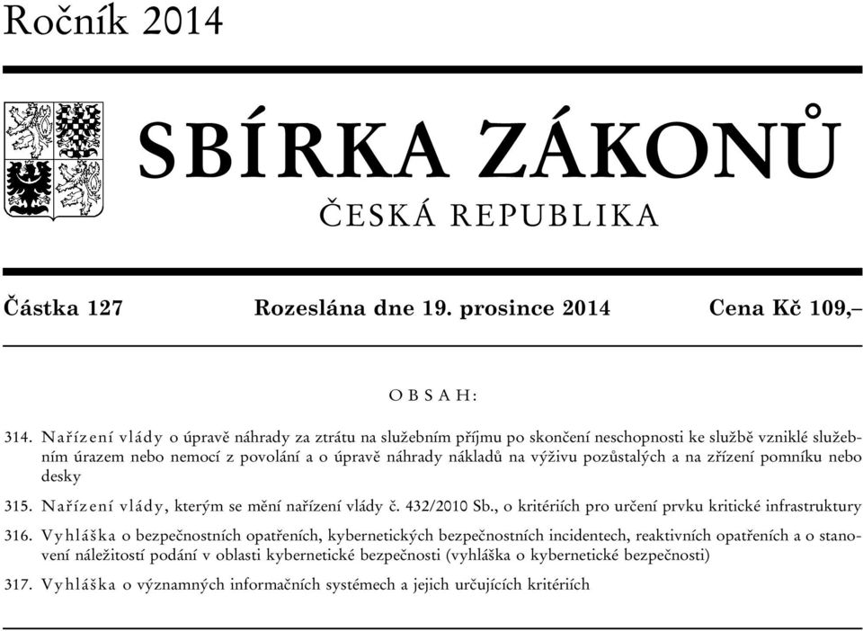 pozůstalých a na zřízení pomníku nebo desky 315. Nařízení vlády, kterým se mění nařízení vlády č. 432/2010 Sb., o kritériích pro určení prvku kritické infrastruktury 316.