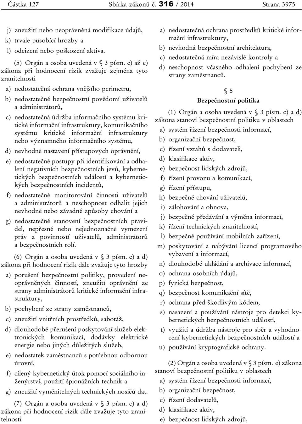 údržba informačního systému kritické informační infrastruktury, komunikačního systému kritické informační infrastruktury nebo významného informačního systému, d) nevhodné nastavení přístupových