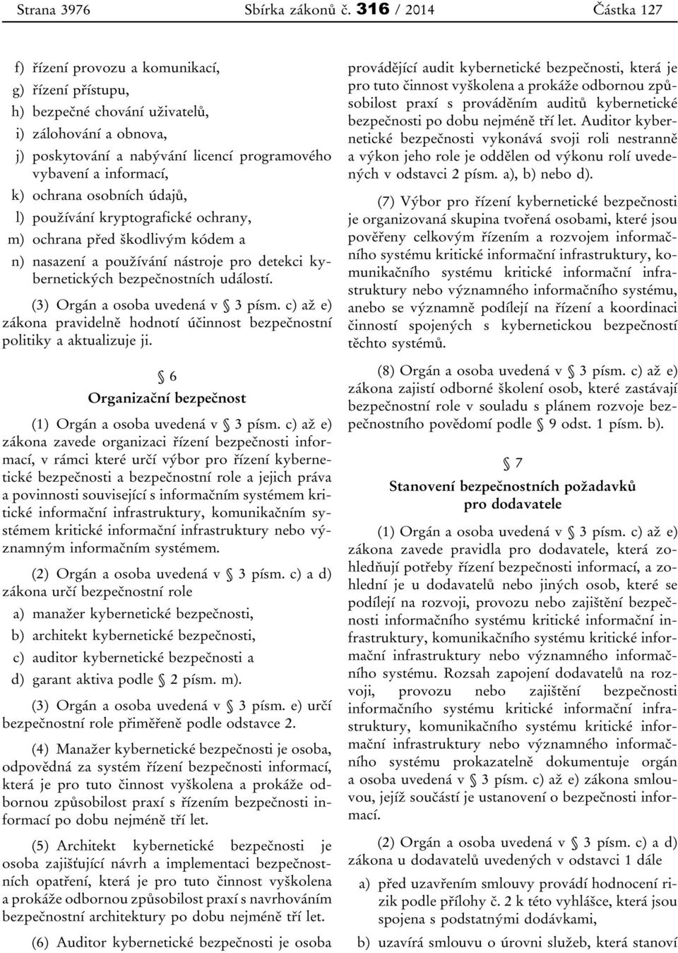 k) ochrana osobních údajů, l) používání kryptografické ochrany, m) ochrana před škodlivým kódem a n) nasazení a používání nástroje pro detekci kybernetických bezpečnostních událostí.