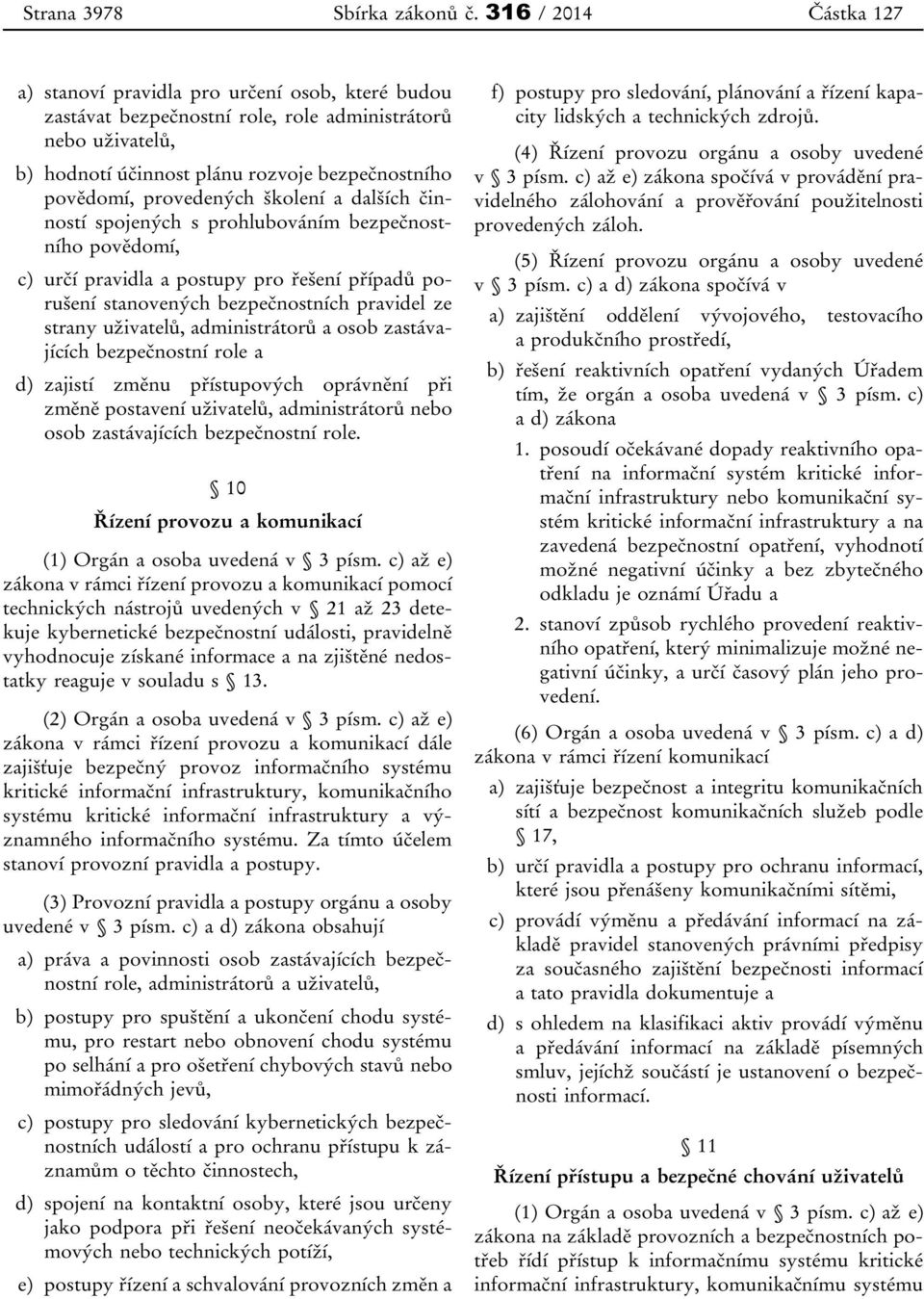 provedených školení a dalších činností spojených s prohlubováním bezpečnostního povědomí, c) určí pravidla a postupy pro řešení případů porušení stanovených bezpečnostních pravidel ze strany