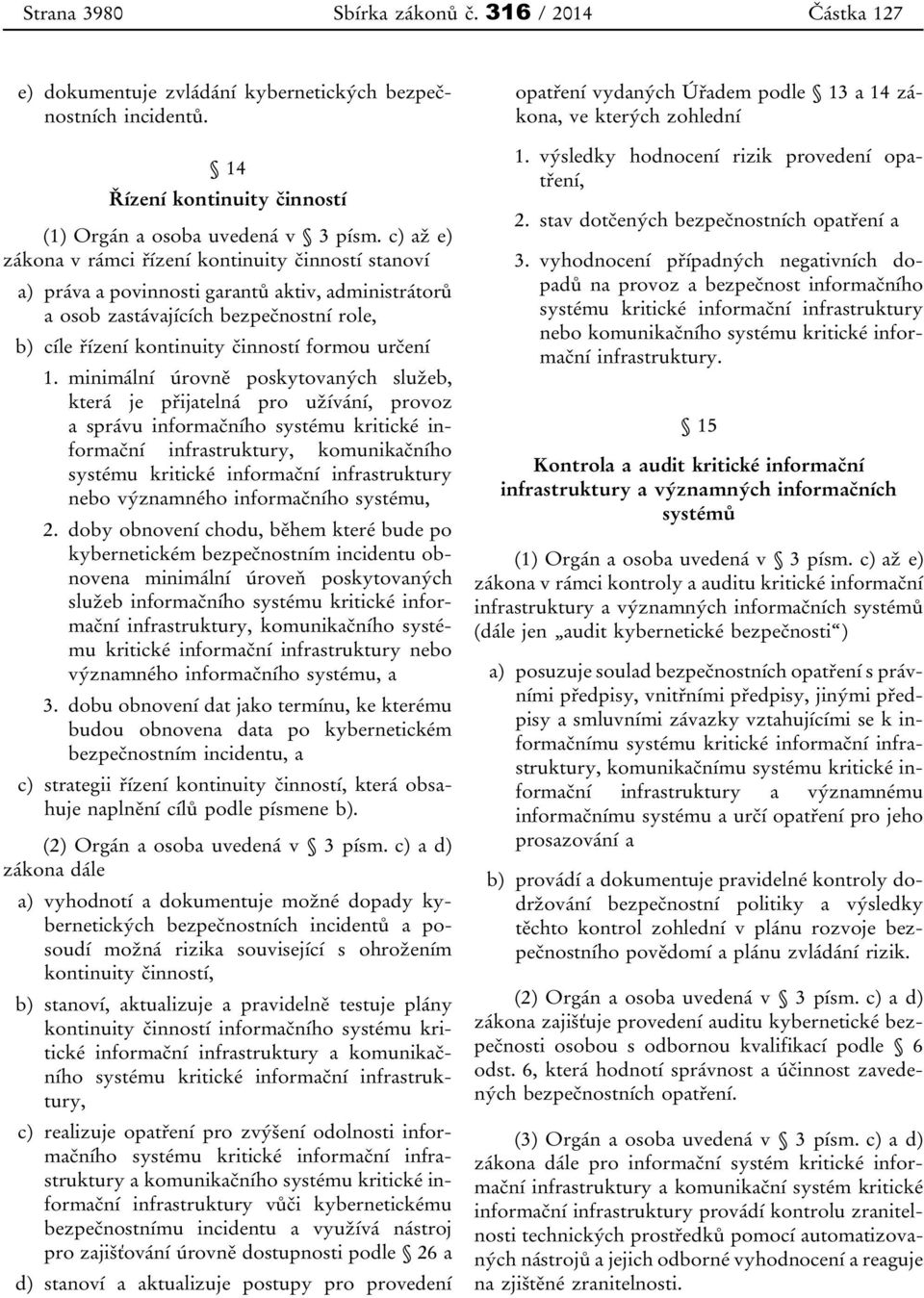 1. minimální úrovně poskytovaných služeb, která je přijatelná pro užívání, provoz a správu informačního systému kritické informační infrastruktury, komunikačního systému kritické informační