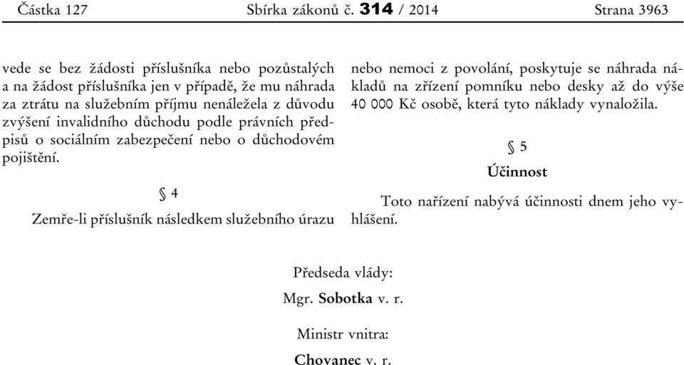 nenáležela z důvodu zvýšení invalidního důchodu podle právních předpisů o sociálním zabezpečení nebo o důchodovém pojištění.