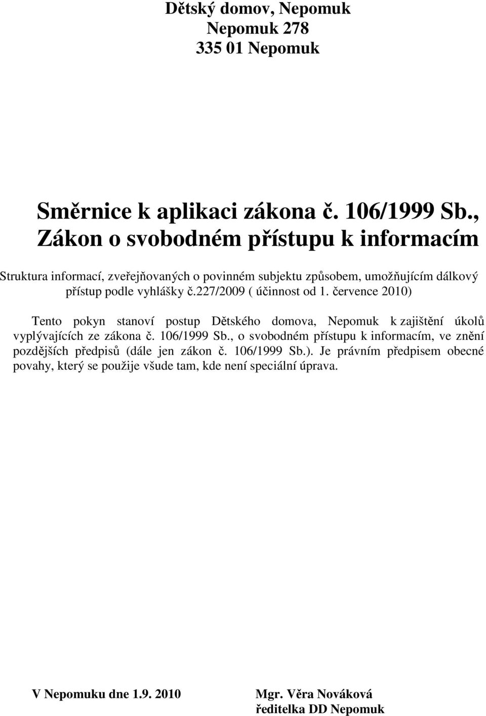 227/2009 ( účinnost od 1. července 2010) Tento pokyn stanoví postup Dětského domova, Nepomuk k zajištění úkolů vyplývajících ze zákona č. 106/1999 Sb.