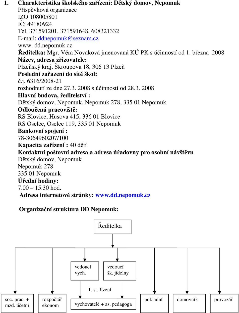 3. 2008 s účinností od 28.3. 2008 Hlavní budova, ředitelství : Dětský domov, Nepomuk, Nepomuk 278, 335 01 Nepomuk Odloučená pracoviště: RS Blovice, Husova 415, 336 01 Blovice RS Oselce, Oselce 119,