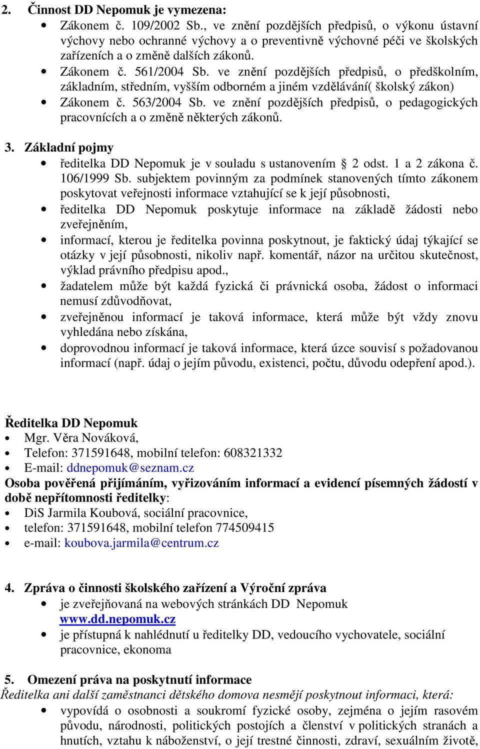 ve znění pozdějších předpisů, o předškolním, základním, středním, vyšším odborném a jiném vzdělávání( školský zákon) Zákonem č. 563/2004 Sb.