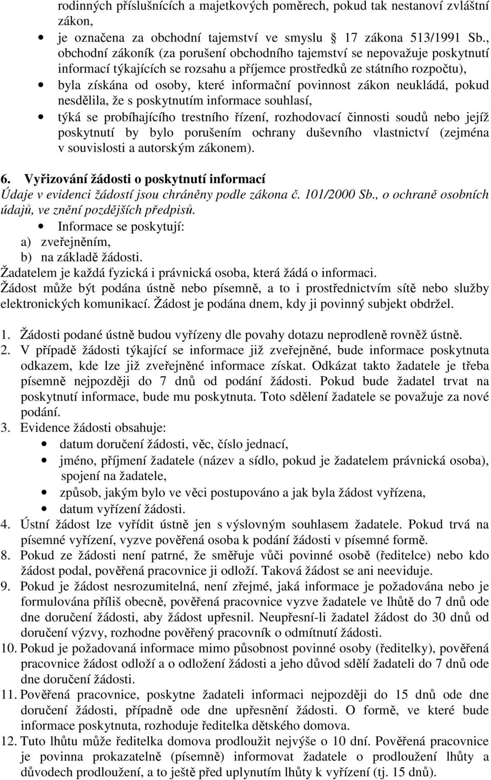 povinnost zákon neukládá, pokud nesdělila, že s poskytnutím informace souhlasí, týká se probíhajícího trestního řízení, rozhodovací činnosti soudů nebo jejíž poskytnutí by bylo porušením ochrany