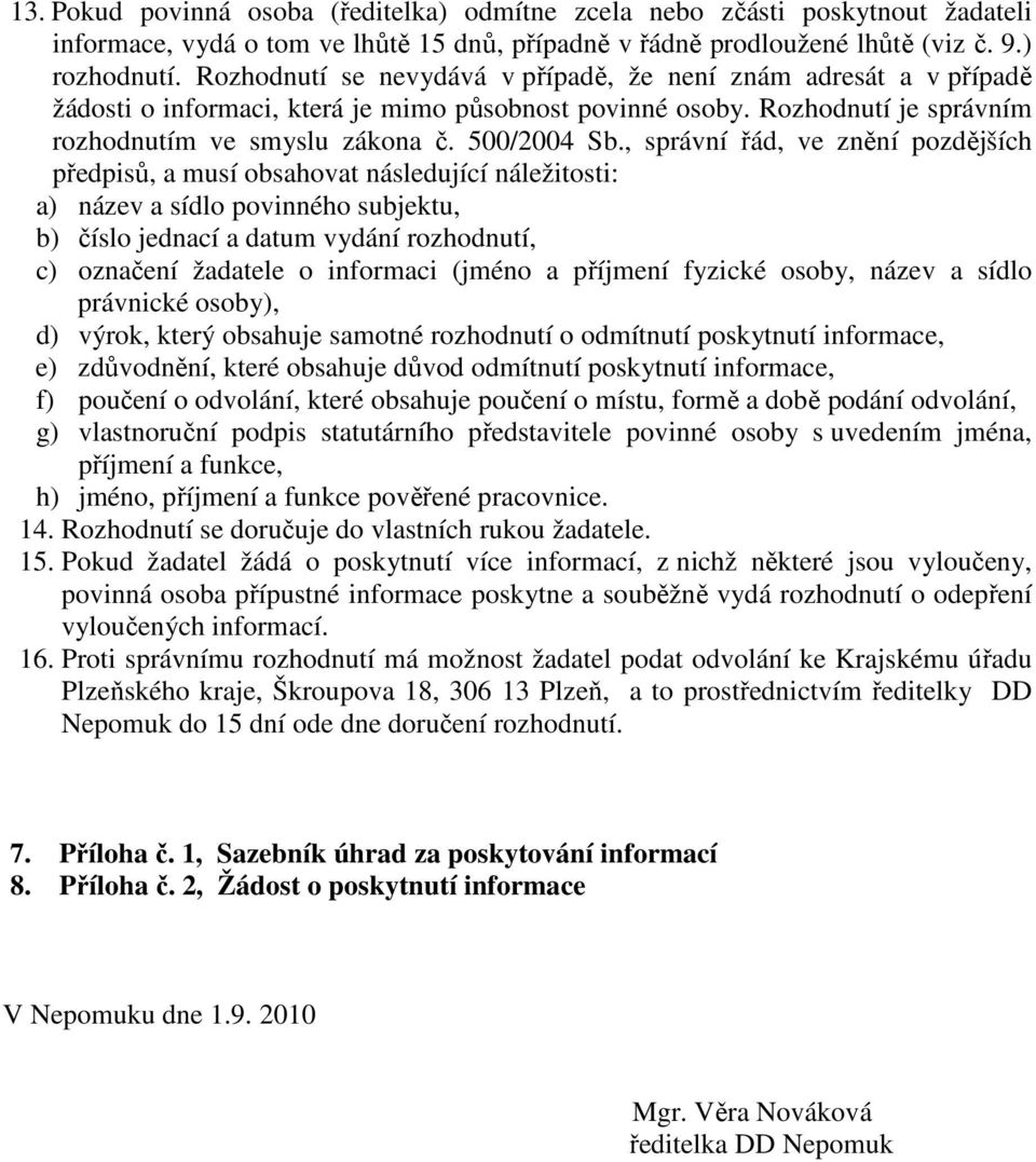 , správní řád, ve znění pozdějších předpisů, a musí obsahovat následující náležitosti: a) název a sídlo povinného subjektu, b) číslo jednací a datum vydání rozhodnutí, c) označení žadatele o