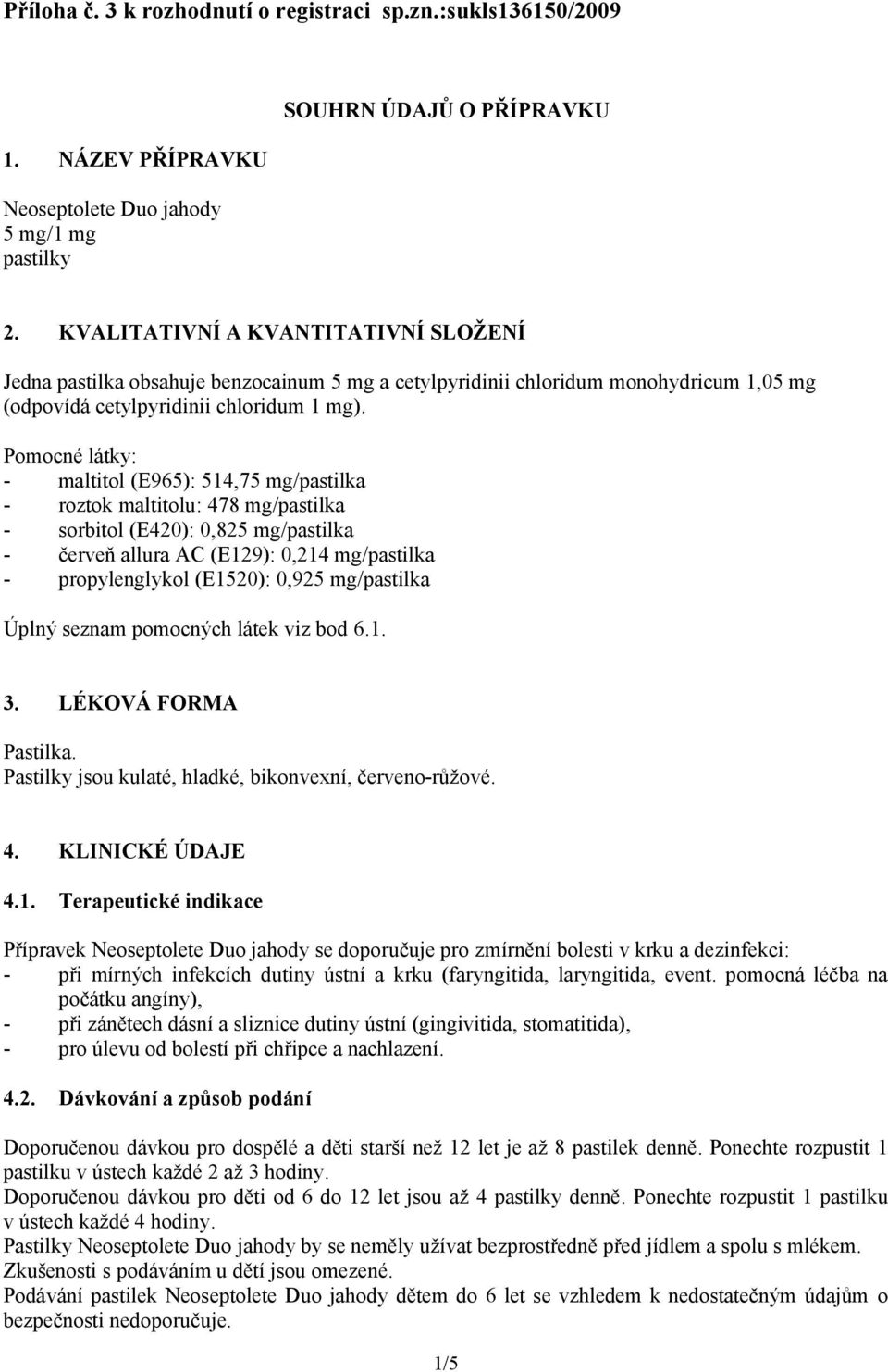 Pomocné látky: - maltitol (E965): 514,75 mg/pastilka - roztok maltitolu: 478 mg/pastilka - sorbitol (E420): 0,825 mg/pastilka - červeň allura AC (E129): 0,214 mg/pastilka - propylenglykol (E1520):