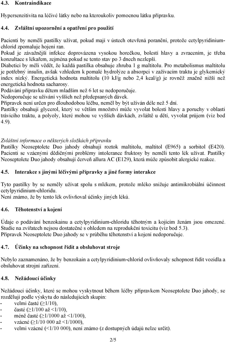 Diabetici by měli vědět, že každá pastilka obsahuje zhruba 1 g maltitolu.