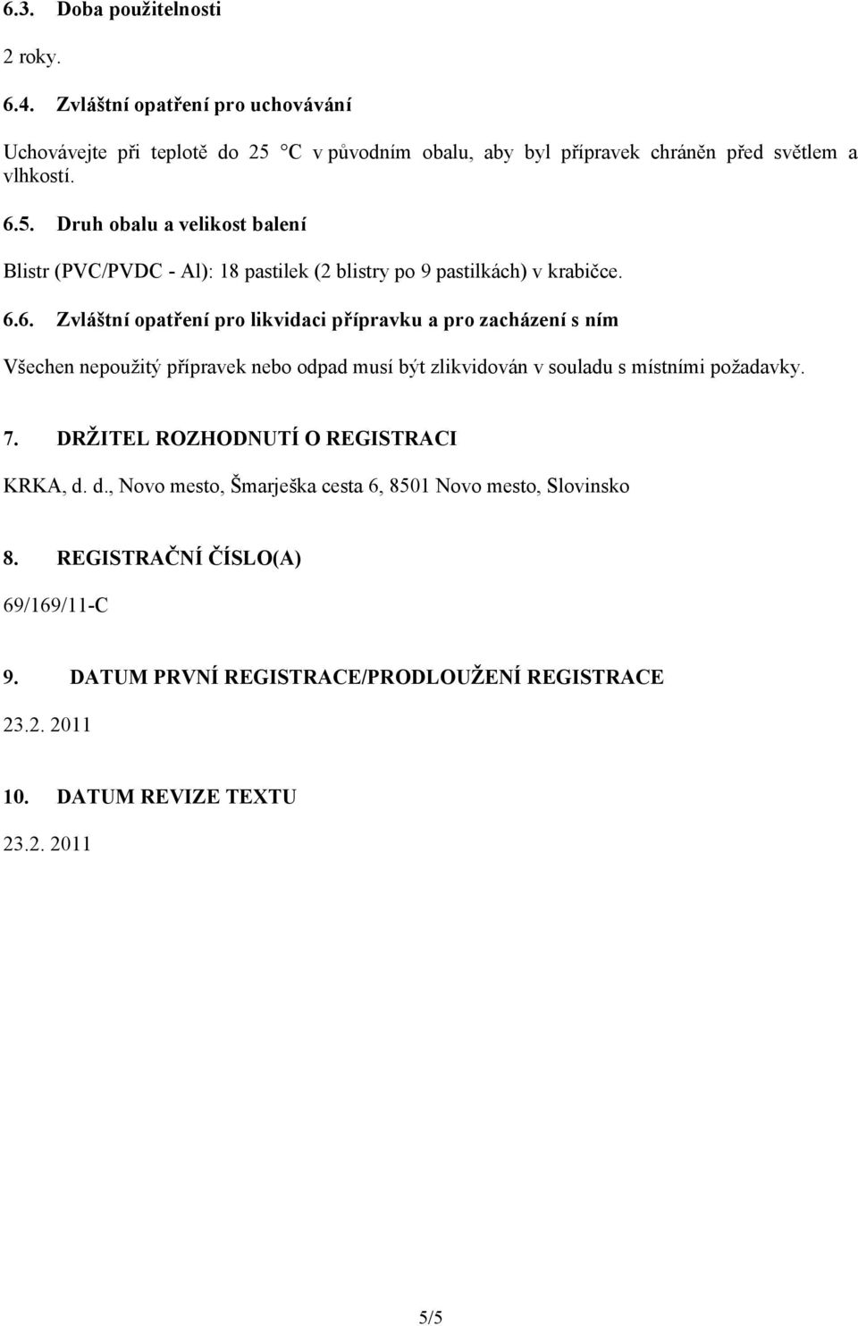 7. DRŽITEL ROZHODNUTÍ O REGISTRACI KRKA, d. d., Novo mesto, Šmarješka cesta 6, 8501 Novo mesto, Slovinsko 8. REGISTRAČNÍ ČÍSLO(A) 69/169/11-C 9.