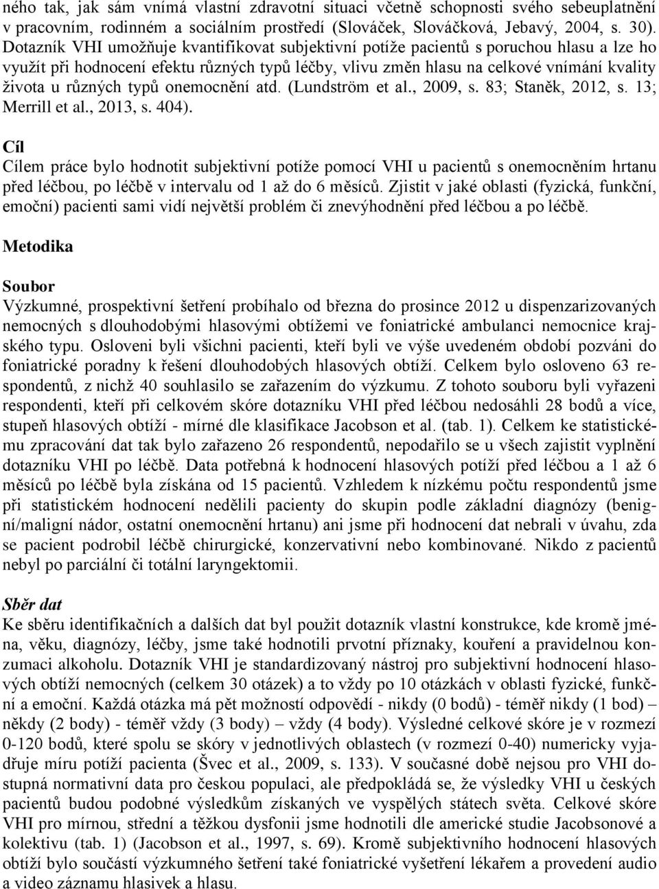 typů onemocnění atd. (Lundstrӧm et al., 2009, s. 83; Staněk, 2012, s. 13; Merrill et al., 2013, s. 404).