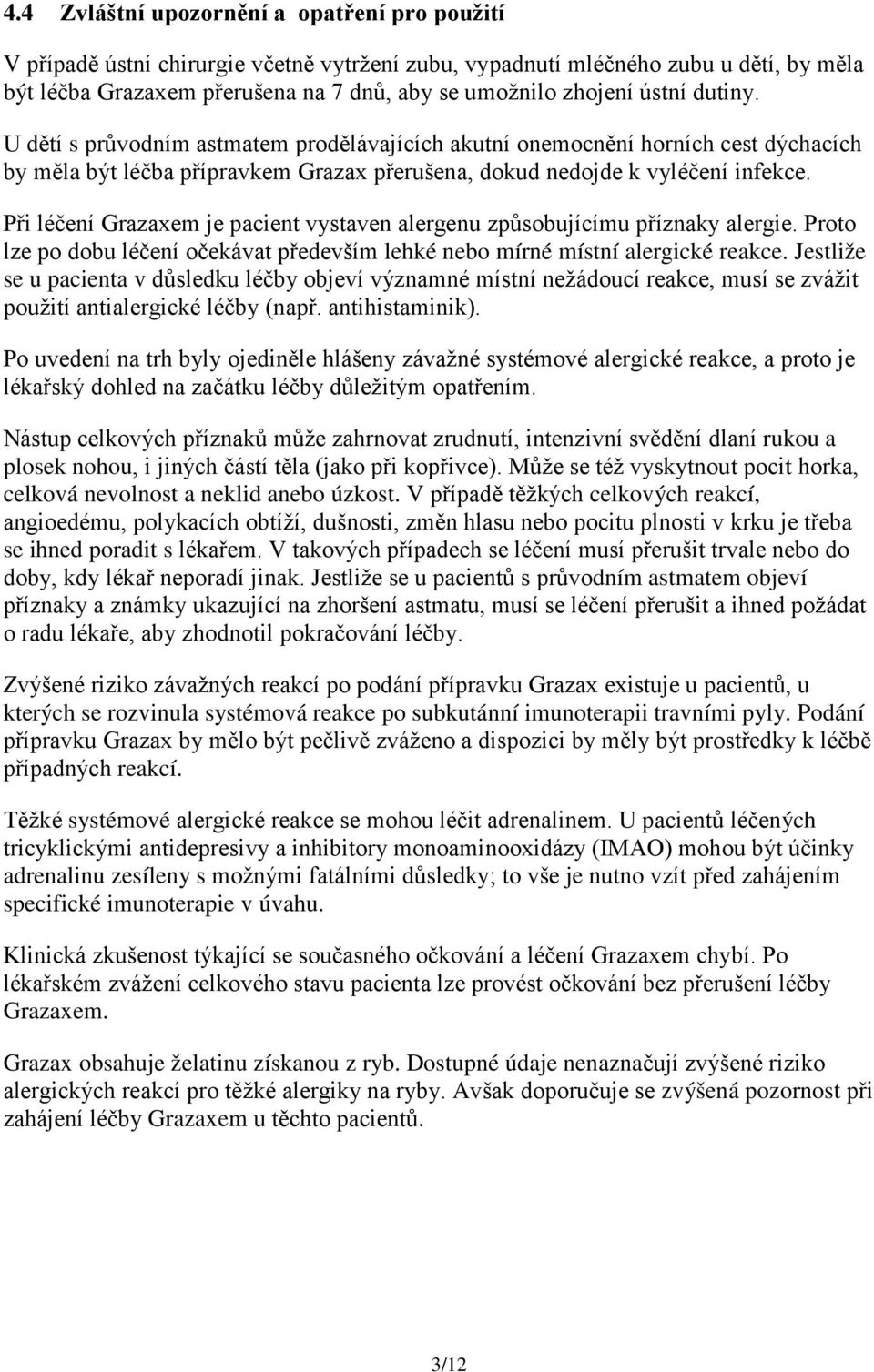 Při léčení Grazaxem je pacient vystaven alergenu způsobujícímu příznaky alergie. Proto lze po dobu léčení očekávat především lehké nebo mírné místní alergické reakce.