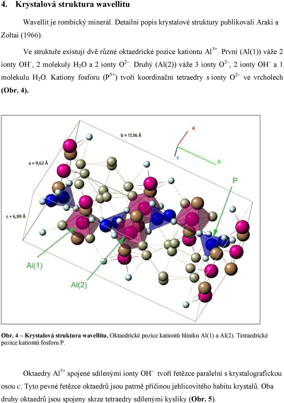 Kationy fosforu (P 5+ ) tvoří koordinační tetraedry s ionty O 2 ve vrcholech (Obr. 4). Obr. 4 Krystalová struktura wavellitu. Oktaedrické pozice kationtů hliníku Al(1) a Al(2).