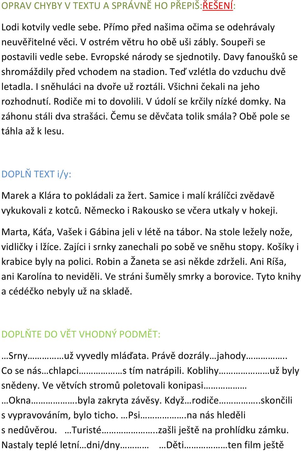 Rodiče mi to dovolili. V údolí se krčily nízké domky. Na záhonu stáli dva strašáci. Čemu se děvčata tolik smála? Obě pole se táhla až k lesu. DOPLŇ TEXT i/y: Marek a Klára to pokládali za žert.