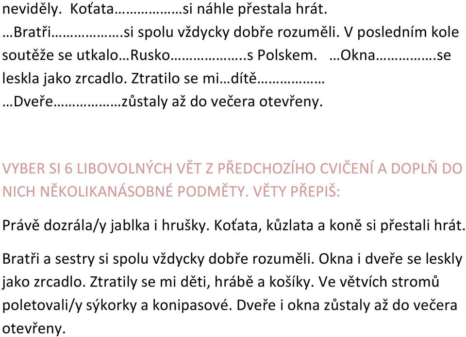 VYBER SI 6 LIBOVOLNÝCH VĚT Z PŘEDCHOZÍHO CVIČENÍ A DOPLŇ DO NICH NĚKOLIKANÁSOBNÉ PODMĚTY. VĚTY PŘEPIŠ: Právě dozrála/y jablka i hrušky.