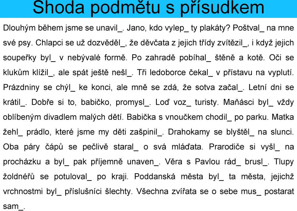 Tři ledoborce čekal_ v přístavu na vyplutí. Prázdniny se chýl_ ke konci, ale mně se zdá, že sotva začal_. Letní dni se krátil_. Dobře si to, babičko, promysl_. Loď voz_ turisty.