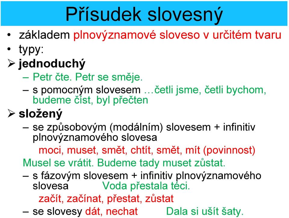 infinitiv plnovýznamového slovesa moci, muset, smět, chtít, smět, mít (povinnost) Musel se vrátit. Budeme tady muset zůstat.