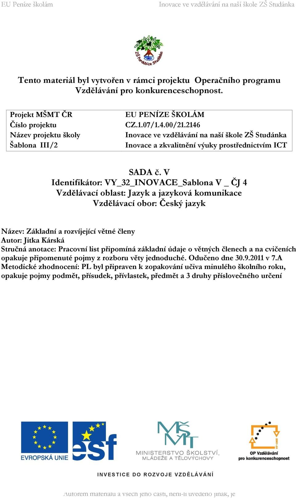 V Identifikátor: VY_32_INOVACE_Sablona V _ ČJ 4 Vzdělávací oblast: Jazyk a jazyková komunikace Vzdělávací obor: Český jazyk Název: Základní a rozvíjející větné členy Autor: Jitka Kárská Stručná