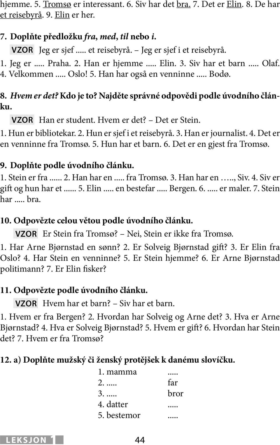 Hvem det? Det Stein. 1. Hun bibliotekar. 2. Hun sjef i et reisebyrå. 3. Han journalist. 4. Det en venninne fra Tromsø. 5. Hun et barn. 6. Det en gjest fra Tromsø. 9. Doplňte podle úvodního článku. 1. Stein fra.