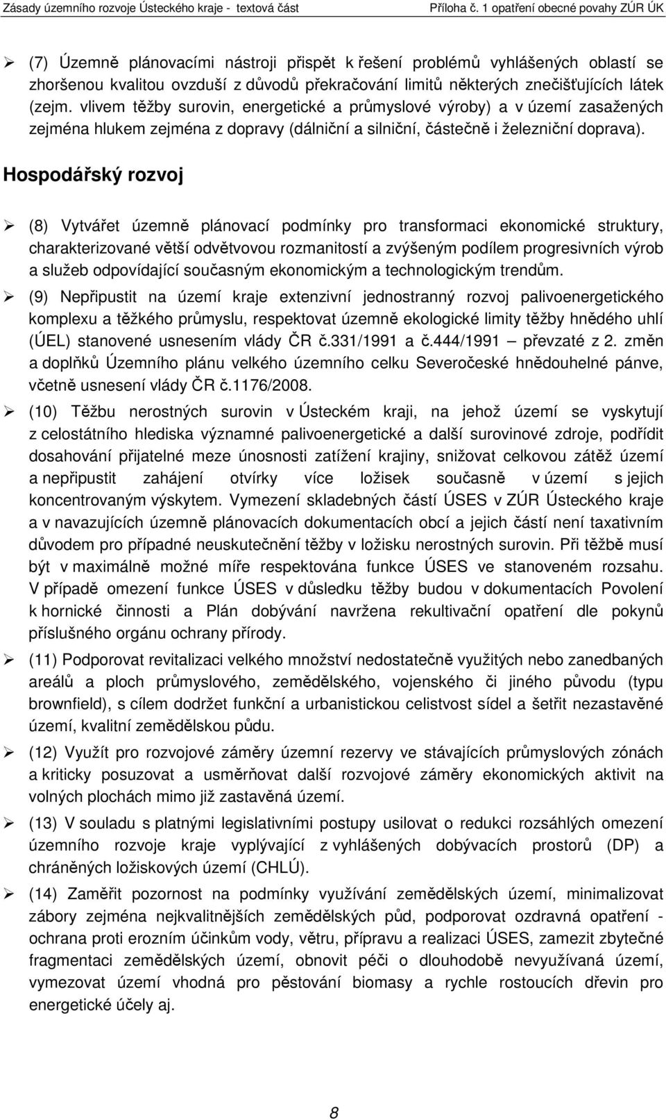 Hospodářský rozvoj (8) Vytvářet územně plánovací podmínky pro transformaci ekonomické struktury, charakterizované větší odvětvovou rozmanitostí a zvýšeným podílem progresivních výrob a služeb