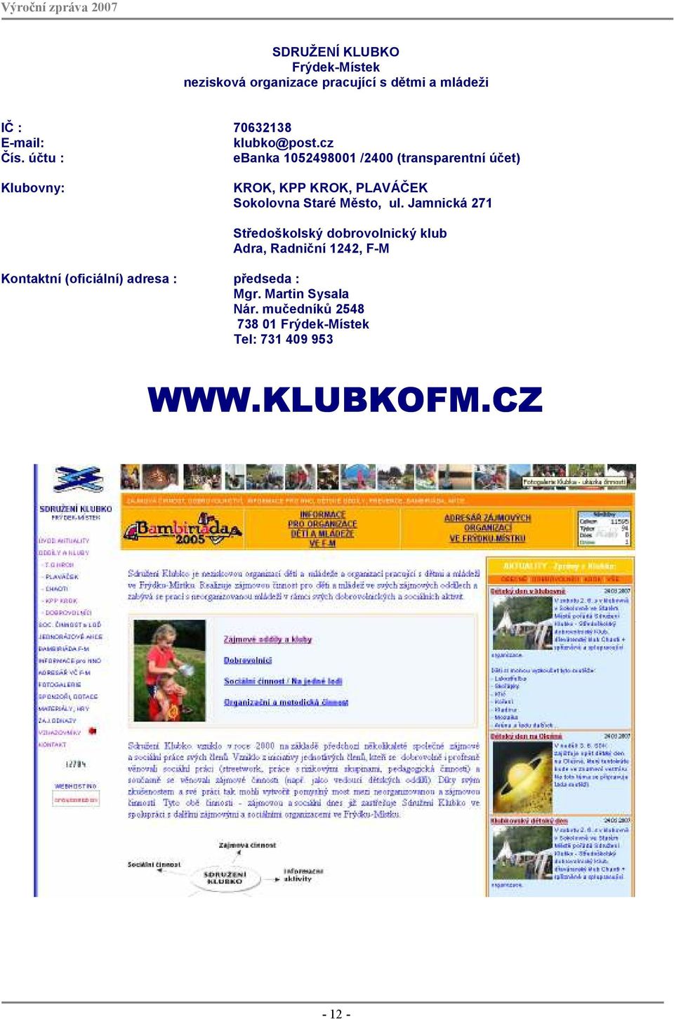 účtu : ebanka 1052498001 /2400 (transparentní účet) Klubovny: KROK, KPP KROK, PLAVÁČEK Sokolovna Staré Město,