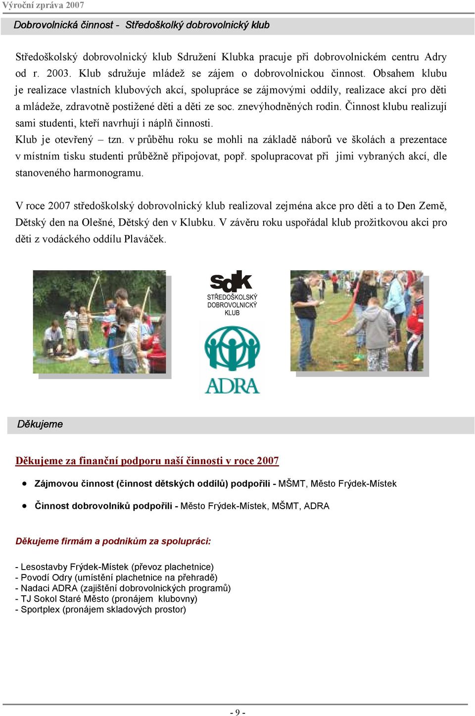 Obsahem klubu je realizace vlastních klubových akcí, spolupráce se zájmovými oddíly, realizace akcí pro děti a mládeže, zdravotně postižené děti a děti ze soc. znevýhodněných rodin.