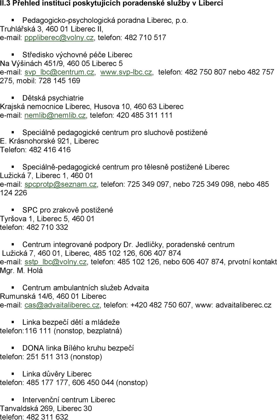 cz, telefon: 482 750 807 nebo 482 757 275, mobil: 728 145 169 Dětská psychiatrie Krajská nemocnice Liberec, Husova 10, 460 63 Liberec e-mail: nemlib@nemlib.