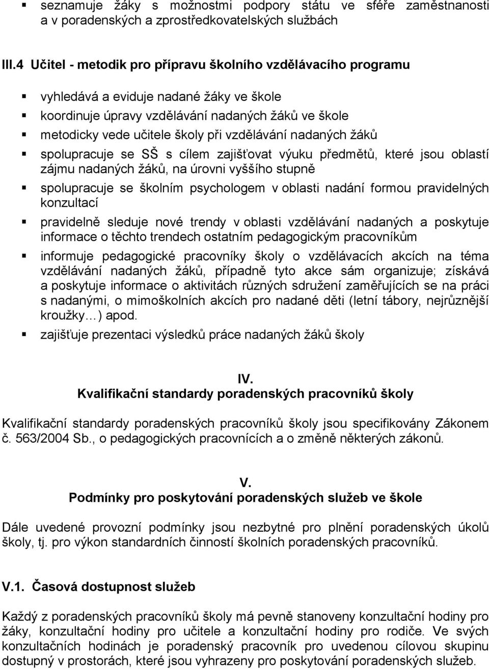 nadaných žáků spolupracuje se SŠ s cílem zajišťovat výuku předmětů, které jsou oblastí zájmu nadaných žáků, na úrovni vyššího stupně spolupracuje se školním psychologem v oblasti nadání formou