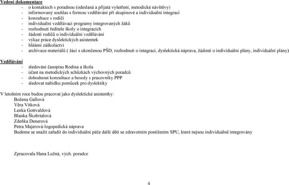 - archivace materiálů ( žáci s ukončenou PŠD, rozhodnutí o integraci, dyslektická náprava, žádosti o individuální plány, individuální plány) Vzdělávání - sledování časopisu Rodina a škola - účast na