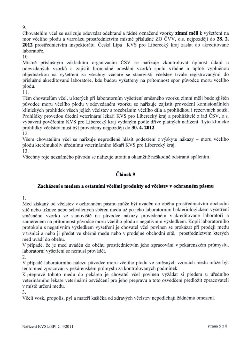 Místně příslušným základním organizacím ČSV se nařizuje zkontrolovat úpinost údajů u odevzdaných vzorků a zajistit hromadné odeslání vzorků spolu s řádně a úpině vypiněnou objednávkou na vyšetření za