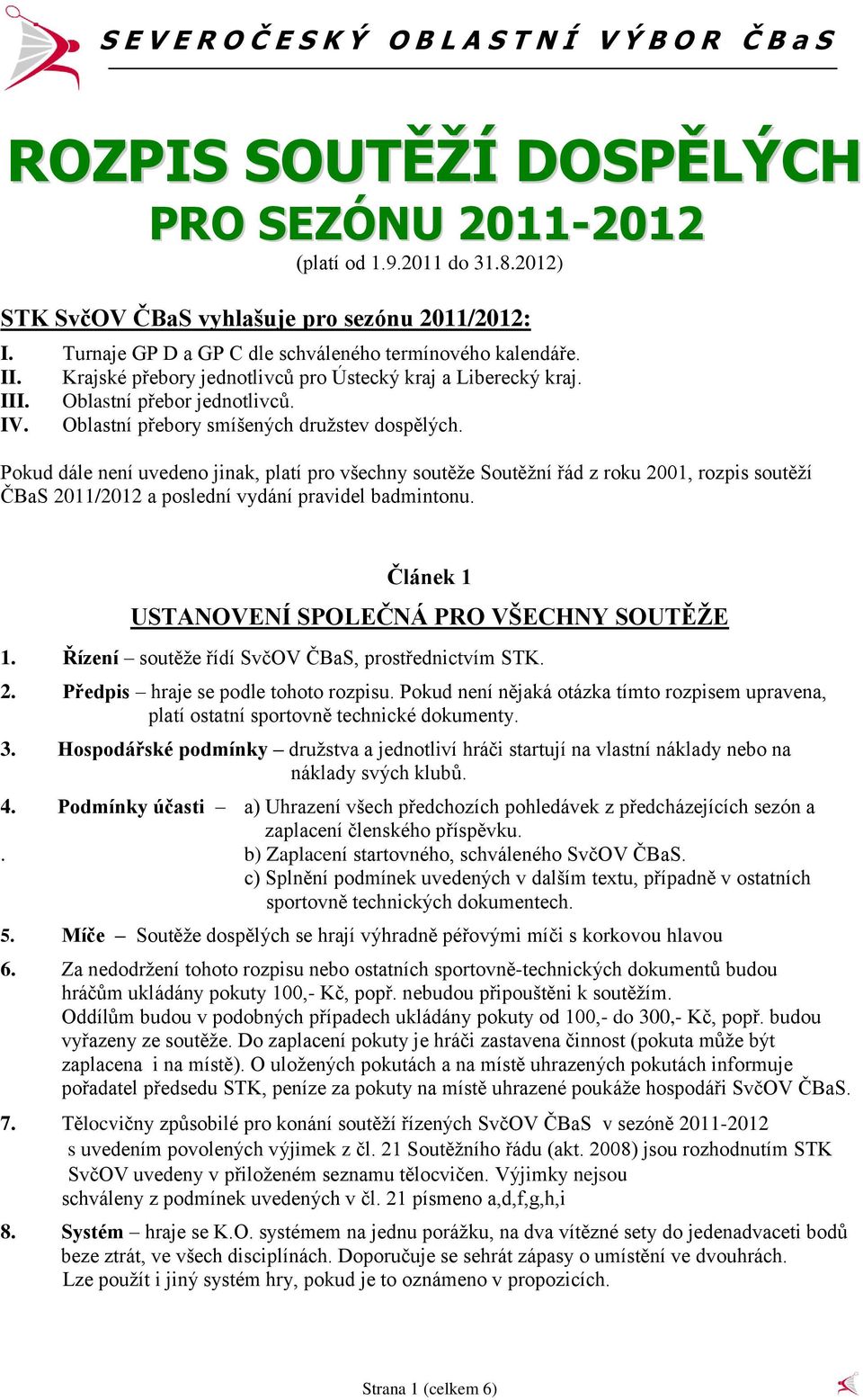 Pokud dále není uvedeno jinak, platí pro všechny soutěže Soutěžní řád z roku 2001, rozpis soutěží ČBaS 2011/2012 a poslední vydání pravidel badmintonu.