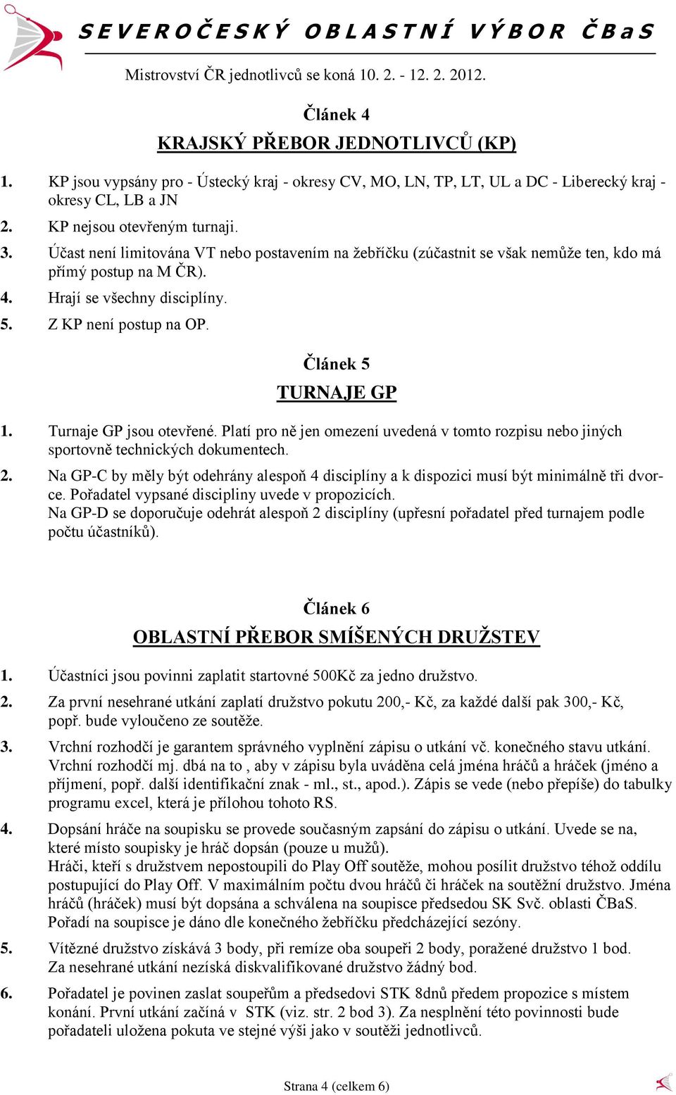 Účast není limitována VT nebo postavením na žebříčku (zúčastnit se však nemůže ten, kdo má přímý postup na M ČR). 4. Hrají se všechny disciplíny. 5. Z KP není postup na OP. Článek 5 TURNAJE GP 1.