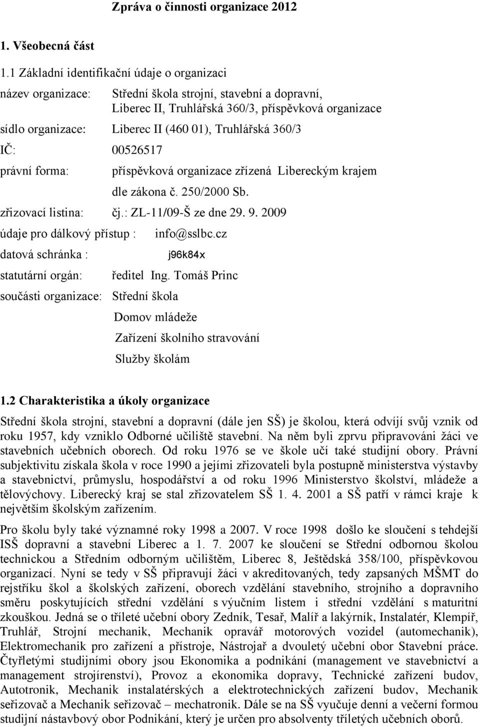 Truhlářská 360/3 IČ: 00526517 právní forma: příspěvková organizace zřízená Libereckým krajem dle zákona č. 250/2000 Sb. zřizovací listina: čj.: ZL-11/09-Š ze dne 29. 9.