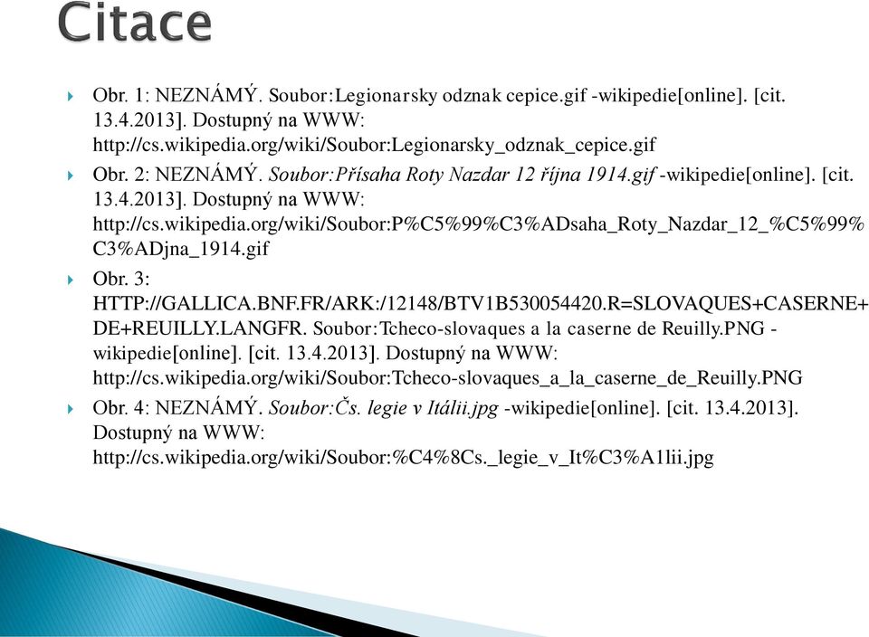 3: HTTP://GALLICA.BNF.FR/ARK:/12148/BTV1B530054420.R=SLOVAQUES+CASERNE+ DE+REUILLY.LANGFR. Soubor:Tcheco-slovaques a la caserne de Reuilly.PNG - wikipedie[online]. [cit. 13.4.2013].