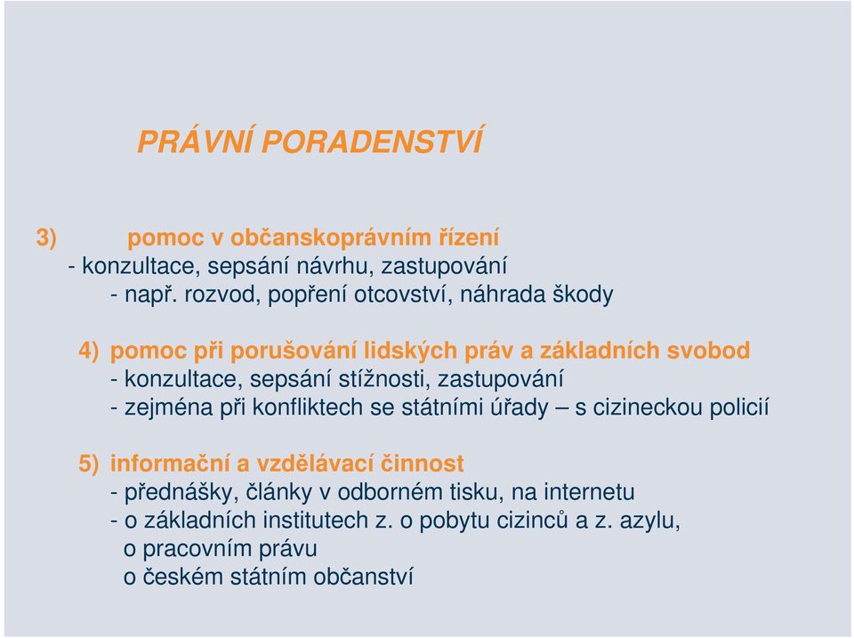 stížnosti, zastupování - zejména při konfliktech se státními úřady s cizineckou policií 5) informační a vzdělávací činnost